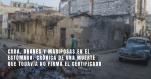 Read more about the article Cuba, drones y mariposas en el estómago: crónica de una muerte que todavía no firma el certificado