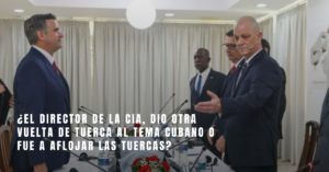 Read more about the article La visita del Director de la CIA a Cuba: otra vuelta de tuerca en el ajedrez del Caribe